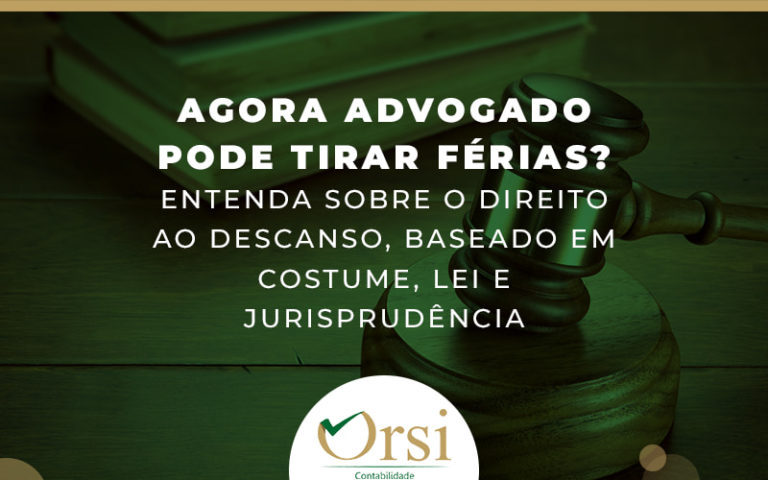 Agora Advogado Pode Tirar Ferias Entenda Sobre O Direio Ao Descanso Baseado Em Costume Lei E Jurisprudencia Blog - Orsi Junior Contabilidade