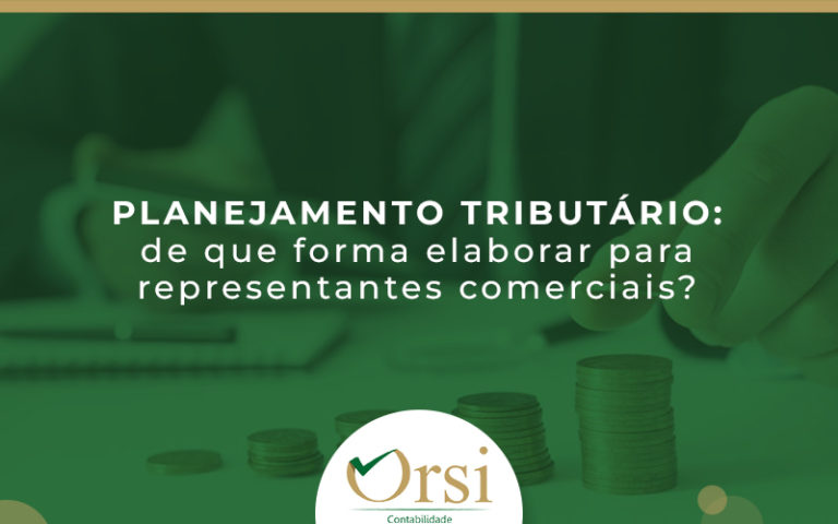 Planejamento tributário: de que forma elaborar para representantes comerciais? - Orsi Junior Contabilidade